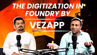 Digitization, AI \u0026 IoT: The Future of Foundries with Vezapp. Ft. Bhushan Bhatt