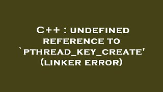 C++ : undefined reference to `pthread_key_create' (linker error)