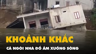 Video nóng: Khoảnh khắc cả ngôi nhà đổ ầm xuống sông rồi chìm sâu dưới nước