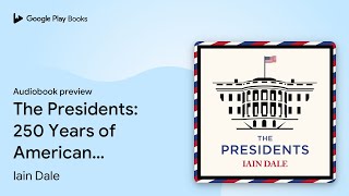 The Presidents: 250 Years of American Political… by Iain Dale · Audiobook preview