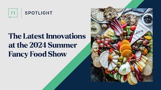 The Latest Innovations at the 2024 Summer Fancy Food Show