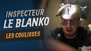 Inspecteur Le Blanko : Les Coulisses