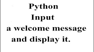 Input a welcome message and display it in python