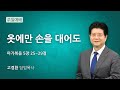 순복음원당교회 주일 4부 예배 '옷에만 손을 대어도' 마가복음 5:25-29 2024.10.27