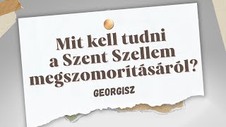 Georgisz:  Mit kell tudni a Szent Szellem megszomorításáról?  23/11/24