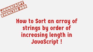How to Sort an array of strings by order of increasing length using JavaScript?