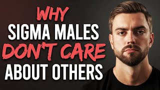 Why Sigma Males Don't Care About Others