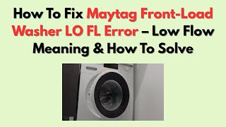 How To Fix Maytag Front-Load Washer LO FL Error – Low Flow Meaning & How To Solve