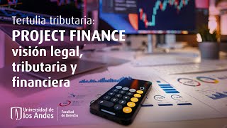 Tertulia tributaria: Project Finance – visión legal, tributaria y financiera