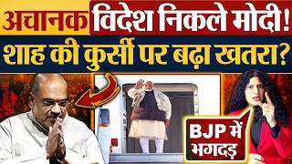 अचानक विदेश निकले Modi! Amit Shah की कुर्सी पर बढ़ा खतरा?