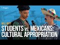 Students Vs. Mexicans: Cultural Appropriation | Man on the Street