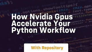 how nvidia gpus accelerate your python workflow