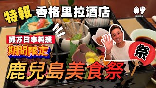 【特報】香格里拉期間限定鹿兒島美食祭｜ Shangri-la灘万で本物の鹿児島フェアを堪能｜大島與龍威