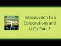 Introduction to S Corporations & LLC's - Part 2 Introduction to S Corporations & LLC's - Part 2