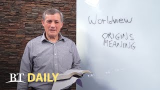 BT Daily: What's Your Worldview? - Part 1