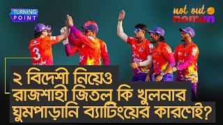 ২ বিদেশী নিয়েও রাজশাহী জিতল কি খুলনার ঘুমপাড়ানি ব্যাটিংয়ের কারণেই? – Turning Point