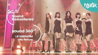[사운드 360°] 뮤직뱅크, 르세라핌(LE SSERAFIM)  'No Return' 🎼Sound Remastered🎧 공간음향 Ver. ㅣKBS 230505 방송