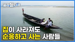 우기 때마다 새로운 땅을 찾아다니는 게 일상이 된 방글라데시 사람들ㅣ주민들이 모두 수재민인 마을ㅣ세계테마기행ㅣ#골라듄다큐