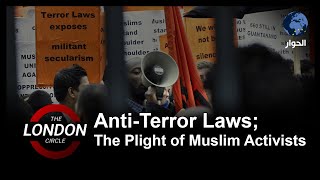 Anti-Terror Laws: The Plight of Muslim Activists | The London Circle