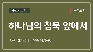 【남양주 은성교회】 8/7 수요기도회 | 하나님의 침묵 앞에서 (시13:1-6) | 김연종 위임목사