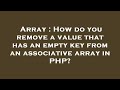 Array : How do you remove a value that has an empty key from an associative array in PHP?