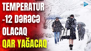 Hava KƏSKİN SOYUYUR, temperatur mənfi 12 dərəcəyə enəcək: qar yağacaq – XƏBƏRDARLIQ EDİLDİ