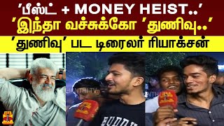 'பீஸ்ட் + MONEY HEIST..'' இந்தா வச்சுக்கோ 'துணிவு..' துணிவு பட டிரைலர் ரியாக்சன்