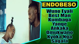 ENDOBESO: Wuno Eyali Best Man Kumbaga Yange Ankaka Omukwano Kyoka Nga Nze SAGALA