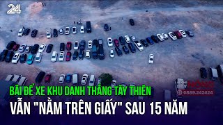 Bãi để xe khu danh thắng Tây Thiên vẫn \