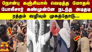 நோன்பு கஞ்சியால் வெடித்த மோதல் - போலீசார் கண்முன்னே நடந்த அடிதடி - ரத்தம் வழியும் முகத்தோடு...