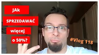 Jak sprzedawać więcej nawet o 50% więcej nie tracąc przy tym pieniędzy? [Ciśnij na Maxa # 118]