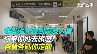 「我媽過年在醫院沒人管，你帶你媽去旅遊？」「各管各媽你定的」｜家庭故事