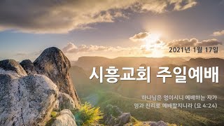 시흥교회 2021년 1월 17일 주일영상예배 (설교: 김형일 목사)