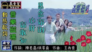 音樂磁場-思念你的心肝你敢知 [動態歌詞] Lyrics [高音質] 詞：陳若茵/洪姿庭 曲：王尚宏