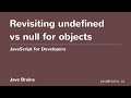 JavaScript for Developers 26 - Revisiting undefined vs null for objects