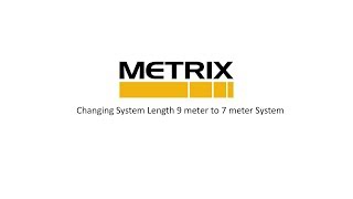 Metrix - Changing System Length 9 meter to 7 meter System