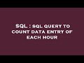 SQL : sql query to count data entry of each hour