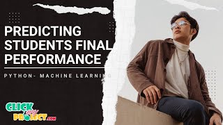 Python Machine Learning Project - Predicting Students Final Performance - ClickMyProject