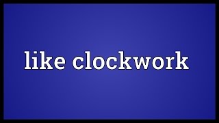 Like clockwork Meaning