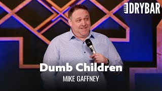 Some Children Are Just Dumber Than Others. Mike Gaffney