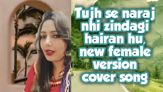 Tujh se naraj nhi zindagi hairan hu mai ..new female version letist cover song