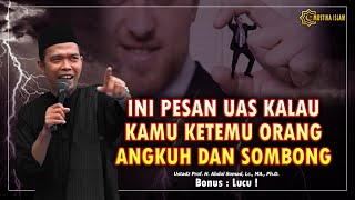 INI PESAN UAS JIKA KAMU BERTEMU ORANG YANG ANGKUH SOMBONG. Ustadz Abdul Somad