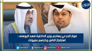 فواز الجدعي يهاجم وزير الداخلية فهد اليوسف : استفزاز الناس وخزهم بعيونك ورسائل بأننا في دولة مشيخة