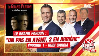 "Le Grand Pardon", épisode 1 - Rudi Garcia / "Un pas en avant, 3 en arrière" (Rothen s'enflamme)