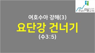 여호수아강해(3) 요단강 건너기 | 여호수아 3장 | 주님의선한교회