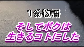 【１分物語】そしてボクは生きるコトにした