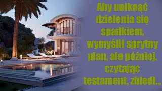 Aby uniknąć dzielenia się spadkiem, wymyślił sprytny plan, ale później, czytając testament, zbledł..