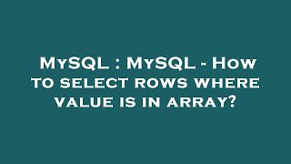MySQL : MySQL - How to select rows where value is in array?