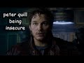 peter quill being insecure for 5 minutes straight