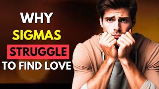 Why Sigma Males Struggle To Find Love